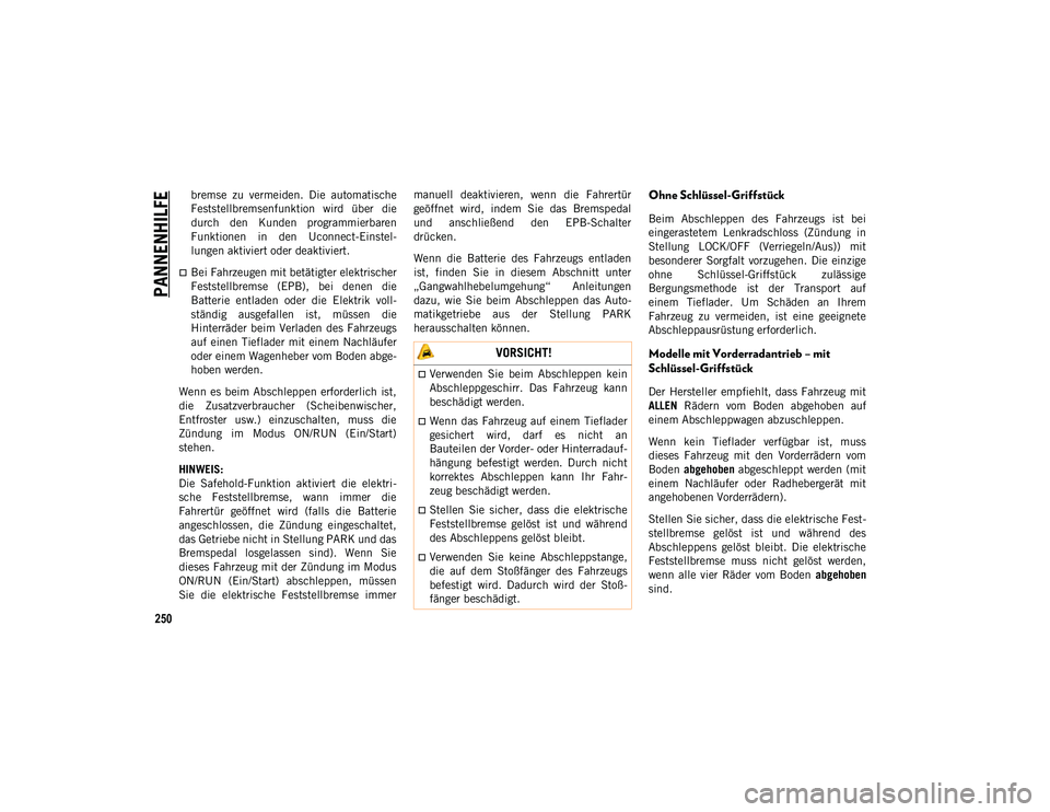 JEEP COMPASS 2020  Betriebsanleitung (in German) PANNENHILFE
250
bremse  zu  vermeiden.  Die  automatische
Feststellbremsenfunktion  wird  über  die
durch  den  Kunden  programmierbaren
Funktionen  in  den  Uconnect-Einstel-
lungen aktiviert oder d