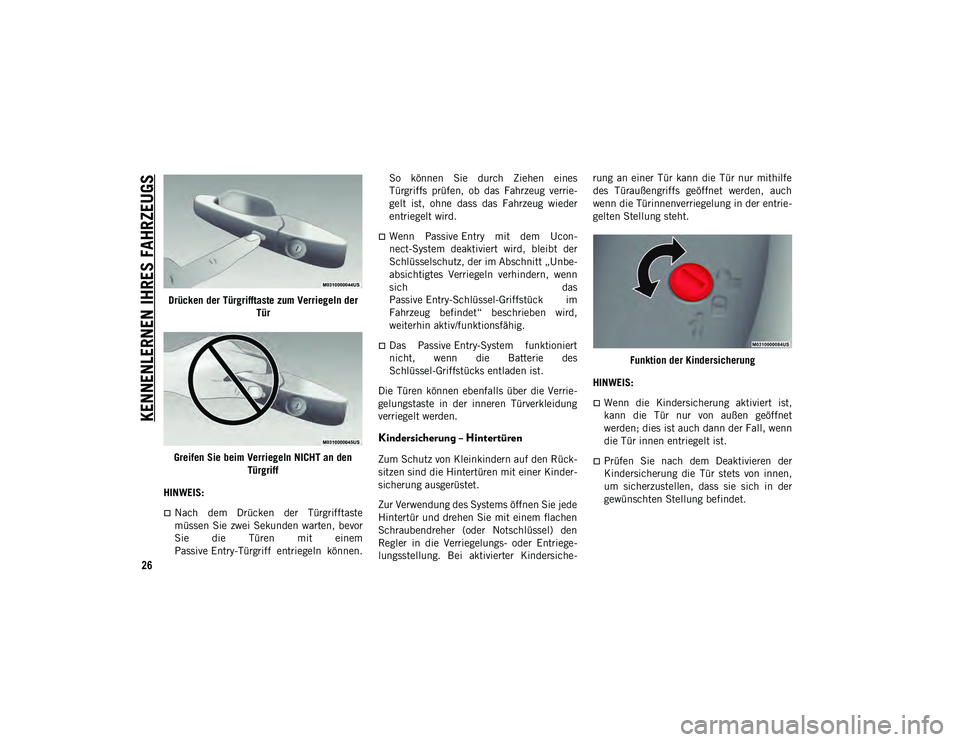 JEEP COMPASS 2020  Betriebsanleitung (in German) KENNENLERNEN IHRES FAHRZEUGS
26
Drücken der Türgrifftaste zum Verriegeln der Tür
Greifen Sie beim Verriegeln NICHT an den  Türgriff
HINWEIS:
Nach  dem  Drücken  der  Türgrifftaste
müssen  Si
