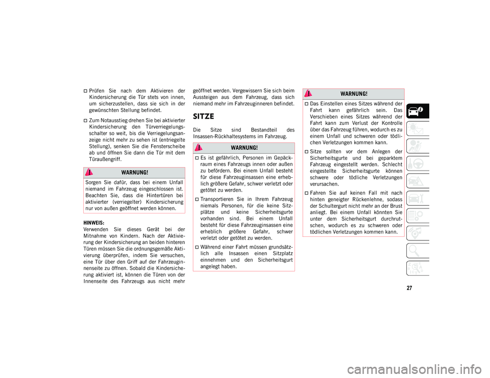 JEEP COMPASS 2020  Betriebsanleitung (in German) 27
Prüfen  Sie  nach  dem  Aktivieren  der
Kindersicherung  die  Tür  stets  von  innen,
um  sicherzustellen,  dass  sie  sich  in  der
gewünschten Stellung befindet.
Zum Notausstieg drehen S