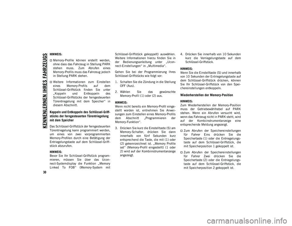JEEP COMPASS 2020  Betriebsanleitung (in German) KENNENLERNEN IHRES FAHRZEUGS
30
HINWEIS:
Memory-Profile  können  erstellt  werden,
ohne dass das Fahrzeug in Stellung PARK
stehen  muss.  Zum  Abrufen  eines
Memory-Profils muss das Fahrzeug jedoc