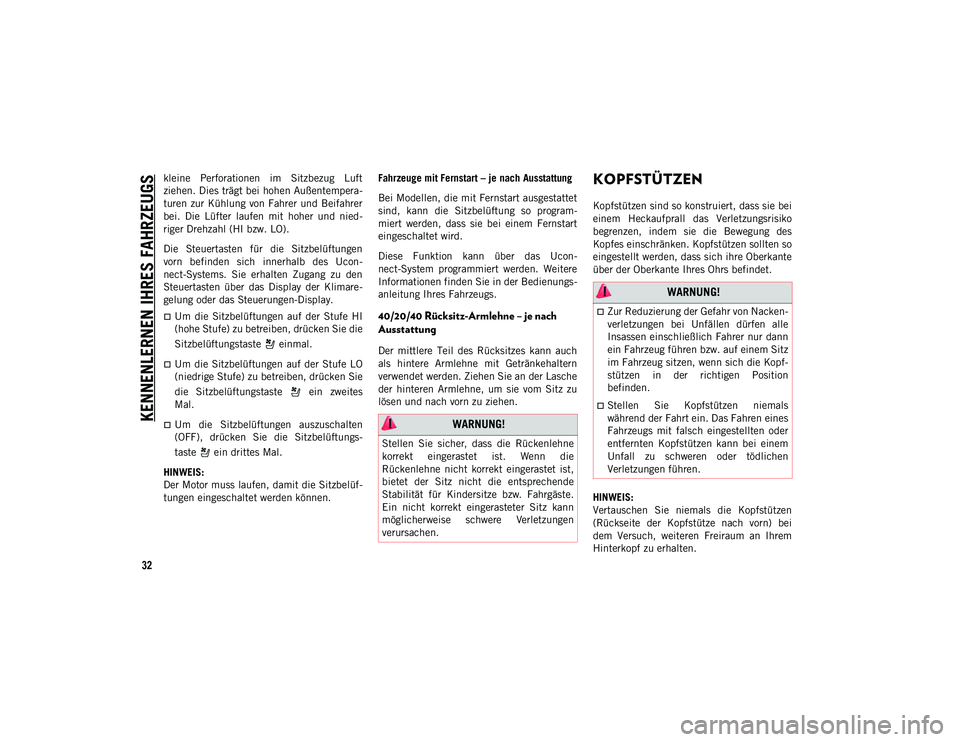 JEEP COMPASS 2020  Betriebsanleitung (in German) KENNENLERNEN IHRES FAHRZEUGS
32
kleine  Perforationen  im  Sitzbezug  Luft
ziehen. Dies trägt bei hohen Außentempera-
turen  zur Kühlung  von Fahrer  und Beifahrer
bei.  Die  Lüfter  laufen  mit  