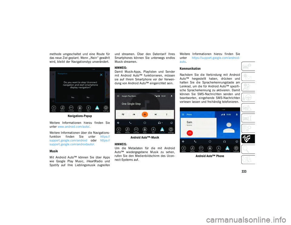 JEEP COMPASS 2020  Betriebsanleitung (in German) 333
methode  umgeschaltet  und  eine  Route  für
das neue Ziel geplant. Wenn „Nein“ gewählt
wird, bleibt der Navigationstyp unverändert.Navigations-Popup
Weitere  Informationen  hierzu  finden 