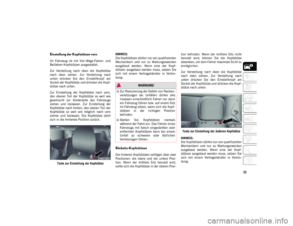 JEEP COMPASS 2020  Betriebsanleitung (in German) 33
Einstellung der Kopfstützen vorn
Ihr  Fahrzeug  ist  mit  Vier-Wege-Fahrer-  und
Beifahrer-Kopfstützen ausgestattet.
Zur  Verstellung  nach  oben  die  Kopfstütze
nach  oben  ziehen.  Zur  Verst