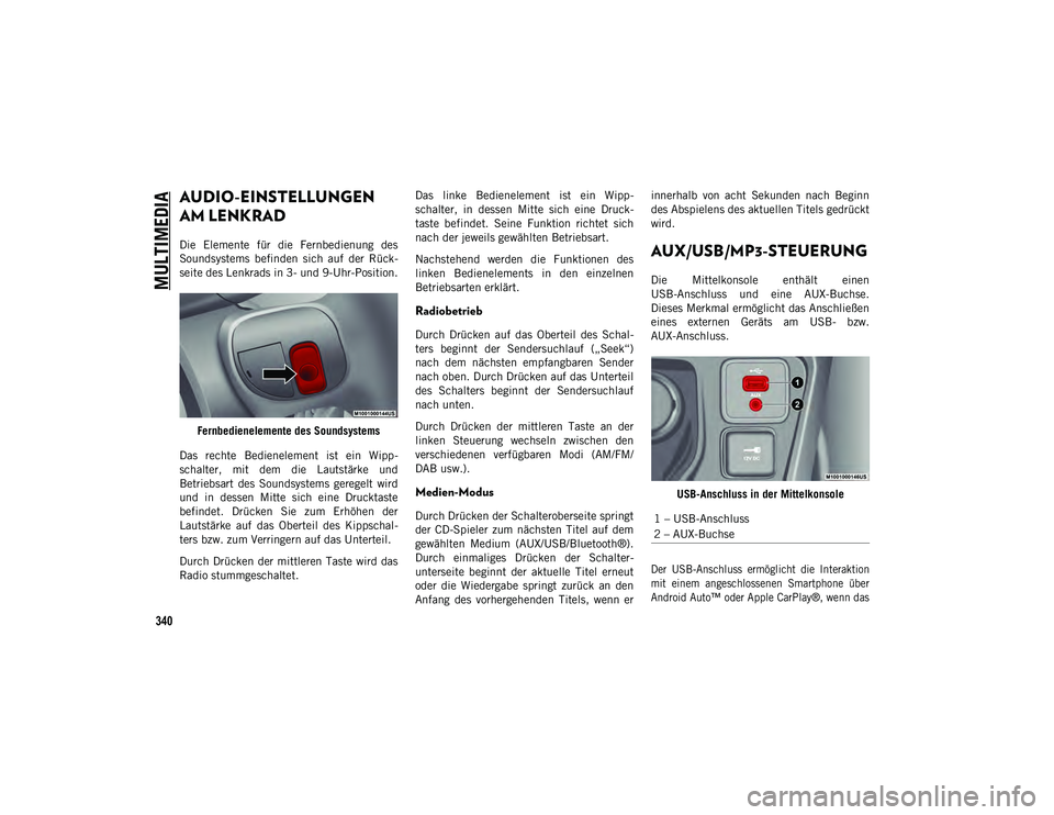 JEEP COMPASS 2020 Betriebsanleitung (in German) MULTIMEDIA
340
AUDIO-EINSTELLUNGEN
AM LENKRAD
Die Elemente für die Fernbedienung des
Soundsystems befinden sich auf der Rück-
seite des Lenkrads in 3- und 9-Uhr-Position.Fernbedienelem JEEP COMPASS 2020 Betriebsanleitung (in German) MULTIMEDIA
340
AUDIO-EINSTELLUNGEN
AM LENKRAD
Die Elemente für die Fernbedienung des
Soundsystems befinden sich auf der Rück-
seite des Lenkrads in 3- und 9-Uhr-Position.Fernbedienelem