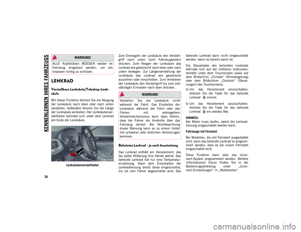 JEEP COMPASS 2020  Betriebsanleitung (in German) KENNENLERNEN IHRES FAHRZEUGS
34
LENKRAD   
Verstellbare Lenksäule/Teleskop-Lenk-
säule  
Mit dieser Funktion können Sie die Neigung
der  Lenksäule  nach  oben  oder  nach  unten
verstellen.  Auße