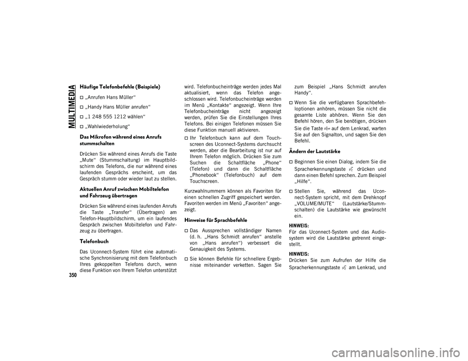 JEEP COMPASS 2020 Betriebsanleitung (in German) MULTIMEDIA
350
Häufige Telefonbefehle (Beispiele)
„Anrufen Hans Müller“
„Handy Hans Müller anrufen“
„1 248 555 1212 wählen“
„Wahlwiederholung“
Das Mikrofon während e JEEP COMPASS 2020 Betriebsanleitung (in German) MULTIMEDIA
350
Häufige Telefonbefehle (Beispiele)
„Anrufen Hans Müller“
„Handy Hans Müller anrufen“
„1 248 555 1212 wählen“
„Wahlwiederholung“
Das Mikrofon während e