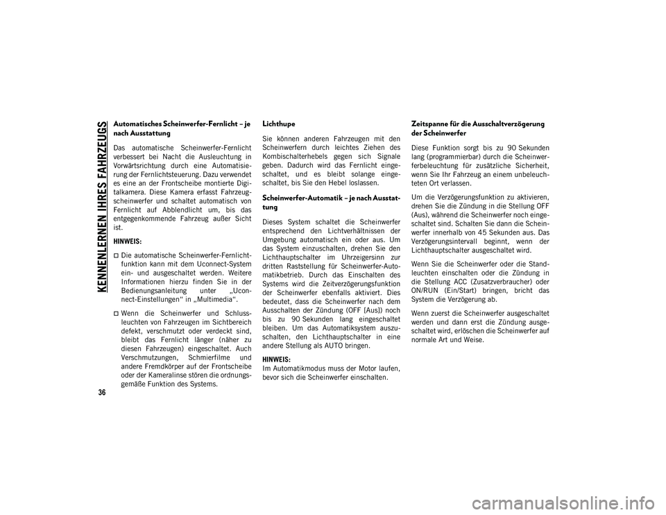 JEEP COMPASS 2020  Betriebsanleitung (in German) KENNENLERNEN IHRES FAHRZEUGS
36
Automatisches Scheinwerfer-Fernlicht – je 
nach Ausstattung
Das  automatische  Scheinwerfer-Fernlicht
verbessert  bei  Nacht  die  Ausleuchtung  in
Vorwärtsrichtung 