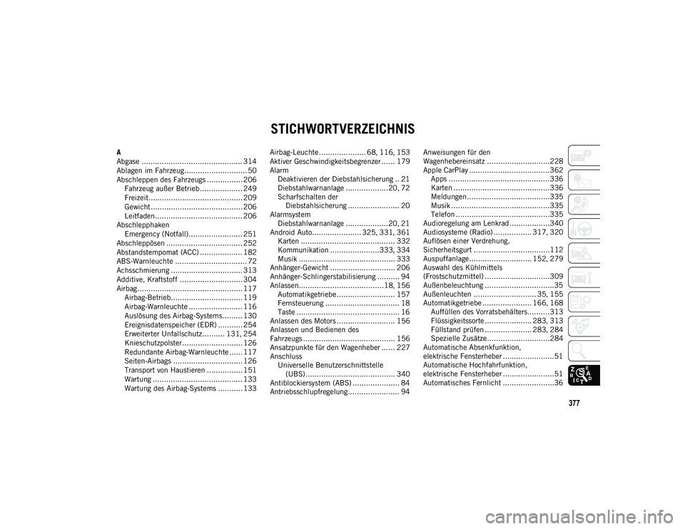 JEEP COMPASS 2020  Betriebsanleitung (in German) 377
 STICHWORTVERZEICHNIS
A
Abgase ............................................. 314
Ablagen im Fahrzeug............................ 50
Abschleppen des Fahrzeugs ................ 206Fahrzeug außer Be