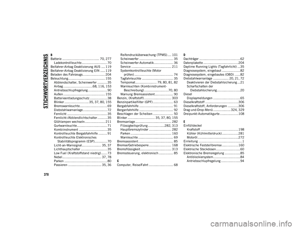 JEEP COMPASS 2020  Betriebsanleitung (in German) 378
STICHWORTVERZEICHNIS
B
Batterie ...................................... 70, 277
Ladekontrollleuchte .......................... 70
Beifahrer-Airbag Deaktivierung AUS .... 119
Beifahrer-Airbag Deakti