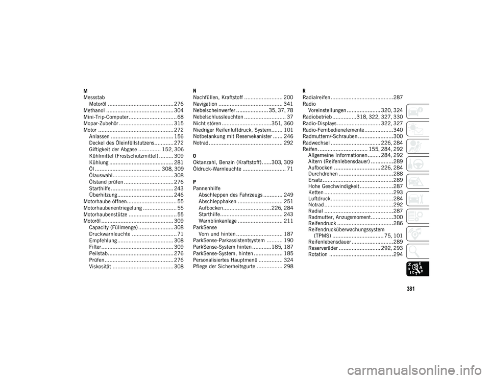 JEEP COMPASS 2020  Betriebsanleitung (in German) 381
M
MessstabMotoröl ......................................... 276
Methanol .......................................... 304
Mini-Trip-Computer.............................. 68
Mopar-Zubehör ........
