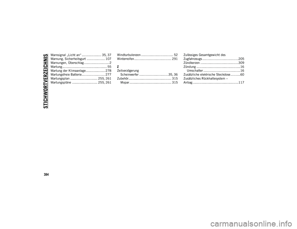 JEEP COMPASS 2020  Betriebsanleitung (in German) 384
STICHWORTVERZEICHNIS
Warnsignal „Licht an“ .................... 35, 37
Warnung, Sicherheitsgurt ................... 107
Warnungen, Überschlag.......................... 2
Wartung .............