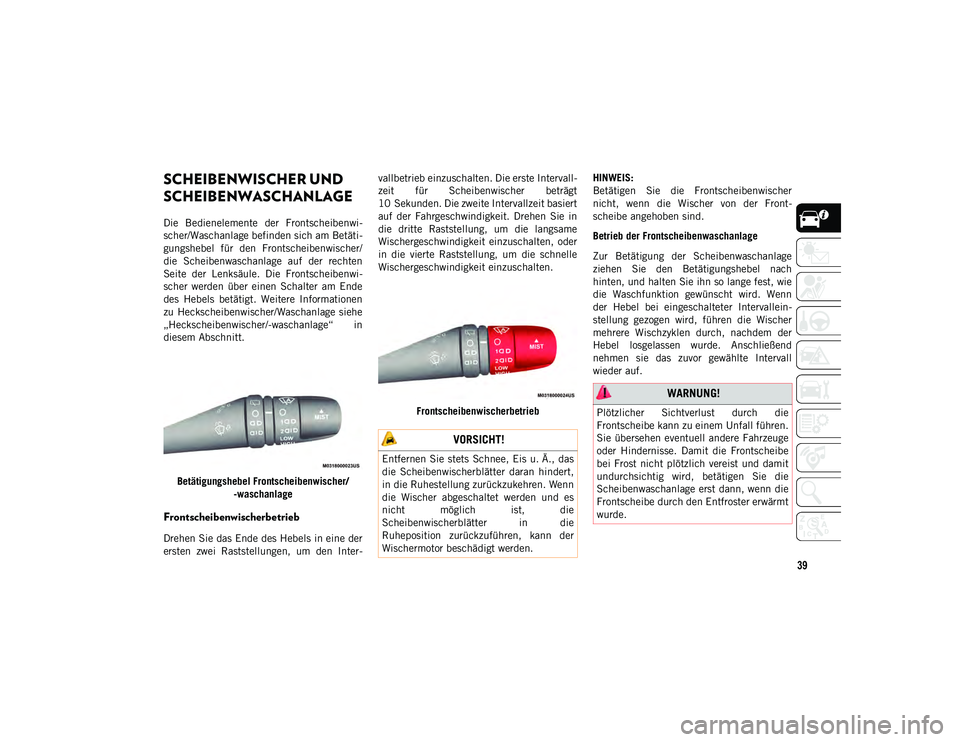 JEEP COMPASS 2020  Betriebsanleitung (in German) 39
SCHEIBENWISCHER UND 
SCHEIBENWASCHANLAGE  
Die  Bedienelemente  der  Frontscheibenwi-
scher/Waschanlage befinden sich am Betäti-
gungshebel  für  den  Frontscheibenwischer/
die  Scheibenwaschanla