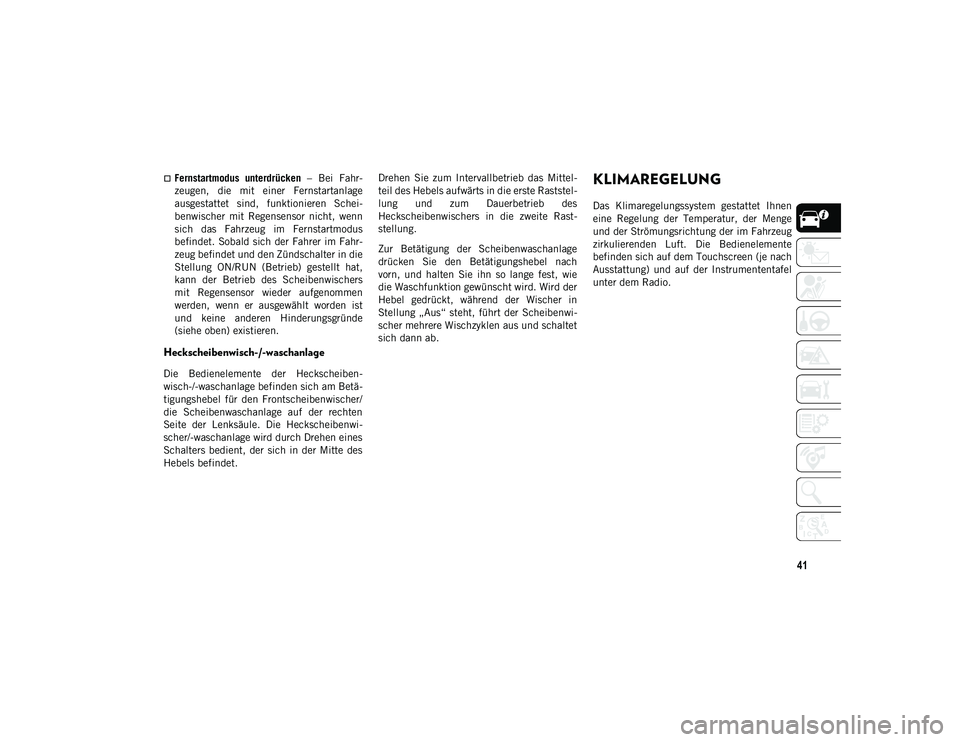 JEEP COMPASS 2020  Betriebsanleitung (in German) 41
Fernstartmodus  unterdrücken  –  Bei  Fahr-
zeugen,  die  mit  einer  Fernstartanlage
ausgestattet  sind,  funktionieren  Schei-
benwischer  mit  Regensensor  nicht,  wenn
sich  das  Fahrzeug