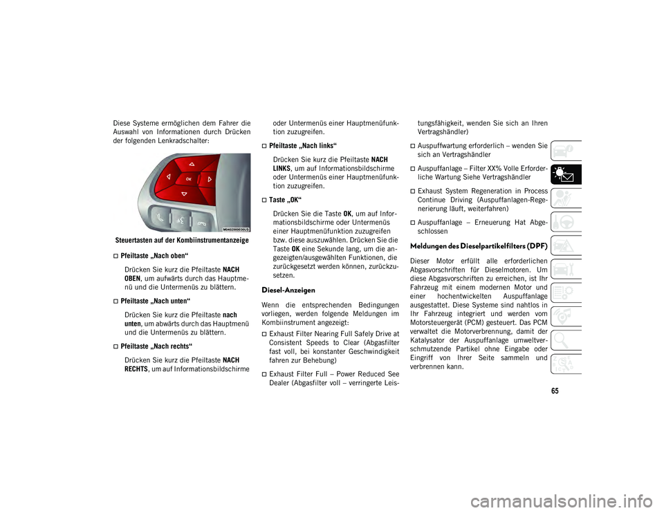 JEEP COMPASS 2020 Betriebsanleitung (in German) 65
Diese Systeme ermöglichen dem Fahrer die
Auswahl von Informationen durch Drücken
der folgenden Lenkradschalter:Steuertasten auf der Kombiinstrumentanzeige
Pfeiltaste „Nach oben“ JEEP COMPASS 2020 Betriebsanleitung (in German) 65
Diese Systeme ermöglichen dem Fahrer die
Auswahl von Informationen durch Drücken
der folgenden Lenkradschalter:Steuertasten auf der Kombiinstrumentanzeige
Pfeiltaste „Nach oben“