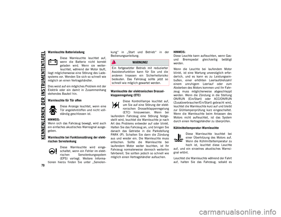 JEEP COMPASS 2020  Betriebsanleitung (in German) KENNENLERNEN DER INSTRUMENTENTAFEL
70
Warnleuchte Batterieladung  
Diese  Warnleuchte  leuchtet  auf,
wenn  die  Batterie  nicht  korrekt
geladen  wird.  Wenn  sie  weiter-
leuchtet,  während  der  M