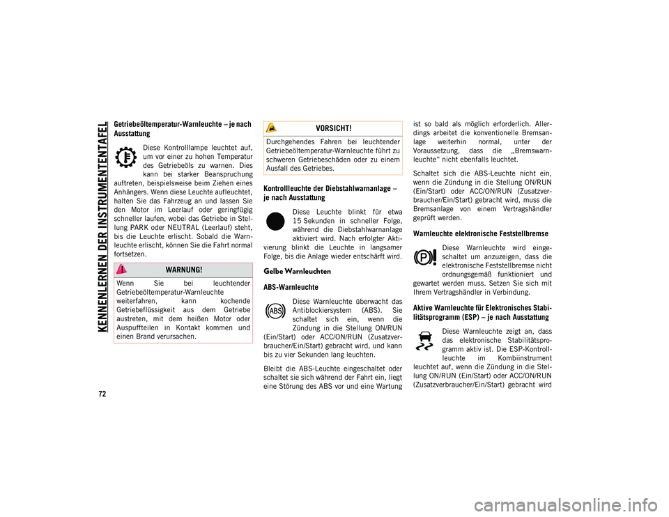 JEEP COMPASS 2020  Betriebsanleitung (in German) KENNENLERNEN DER INSTRUMENTENTAFEL
72
Getriebeöltemperatur-Warnleuchte – je nach 
Ausstattung
Diese  Kontrolllampe  leuchtet  auf,
um  vor  einer zu hohen  Temperatur
des  Getriebeöls  zu  warnen.