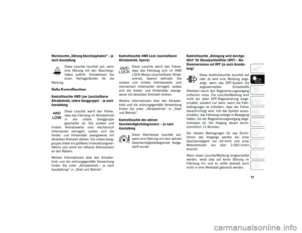 JEEP COMPASS 2020  Betriebsanleitung (in German) 77
Warnleuchte „Störung Abschlepphaken“ – je 
nach Ausstattung
Diese  Leuchte  leuchtet  auf,  wenn
eine  Störung  mit  den  Abschlepp-
haken  auftritt.  Kontaktieren  Sie
einen  Vertragshänd