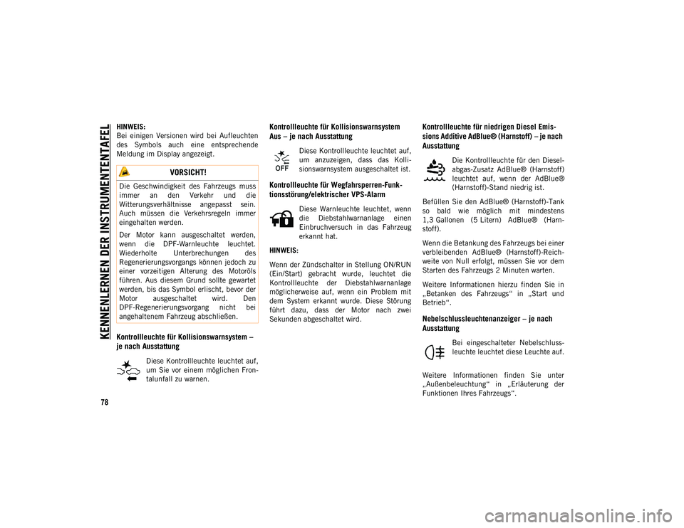 JEEP COMPASS 2020 Betriebsanleitung (in German) KENNENLERNEN DER INSTRUMENTENTAFEL
78
HINWEIS:
Bei einigen Versionen wird bei Aufleuchten
des Symbols auch eine entsprechende
Meldung im Display angezeigt.
Kontrollleuchte für Kollisionswarn JEEP COMPASS 2020 Betriebsanleitung (in German) KENNENLERNEN DER INSTRUMENTENTAFEL
78
HINWEIS:
Bei einigen Versionen wird bei Aufleuchten
des Symbols auch eine entsprechende
Meldung im Display angezeigt.
Kontrollleuchte für Kollisionswarn