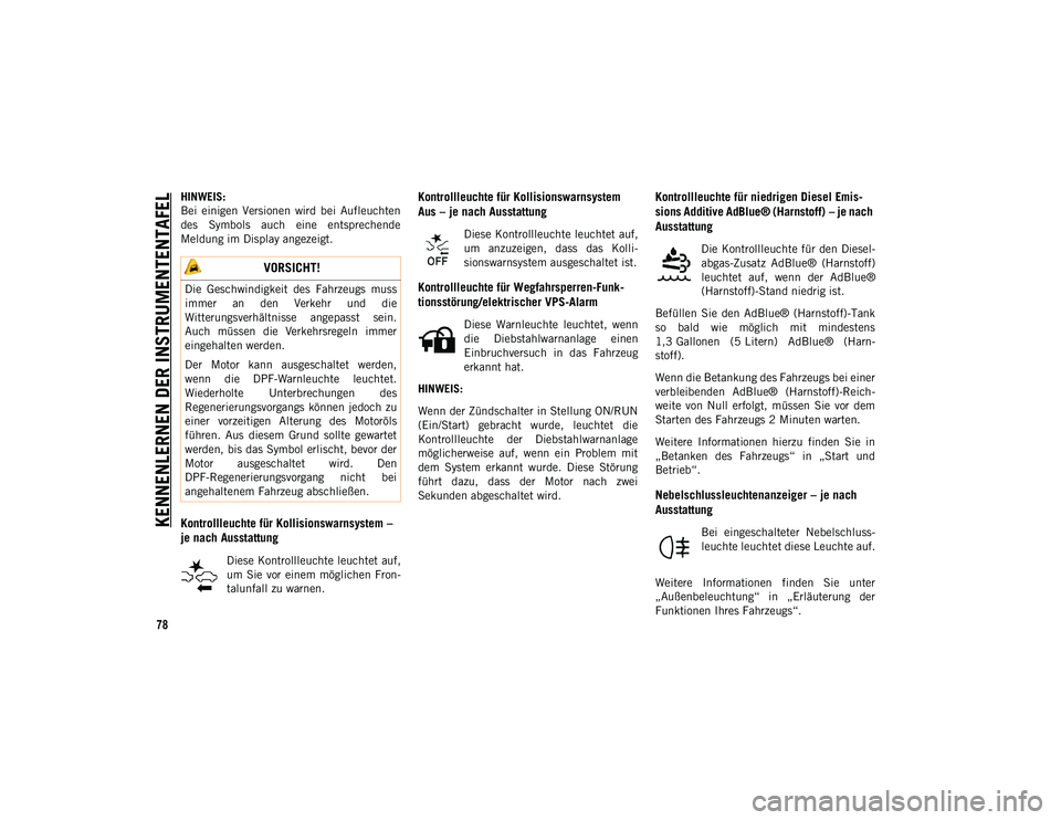 JEEP COMPASS 2020  Betriebsanleitung (in German) KENNENLERNEN DER INSTRUMENTENTAFEL
78
HINWEIS:
Bei  einigen  Versionen  wird  bei  Aufleuchten
des  Symbols  auch  eine  entsprechende
Meldung im Display angezeigt.
Kontrollleuchte für Kollisionswarn