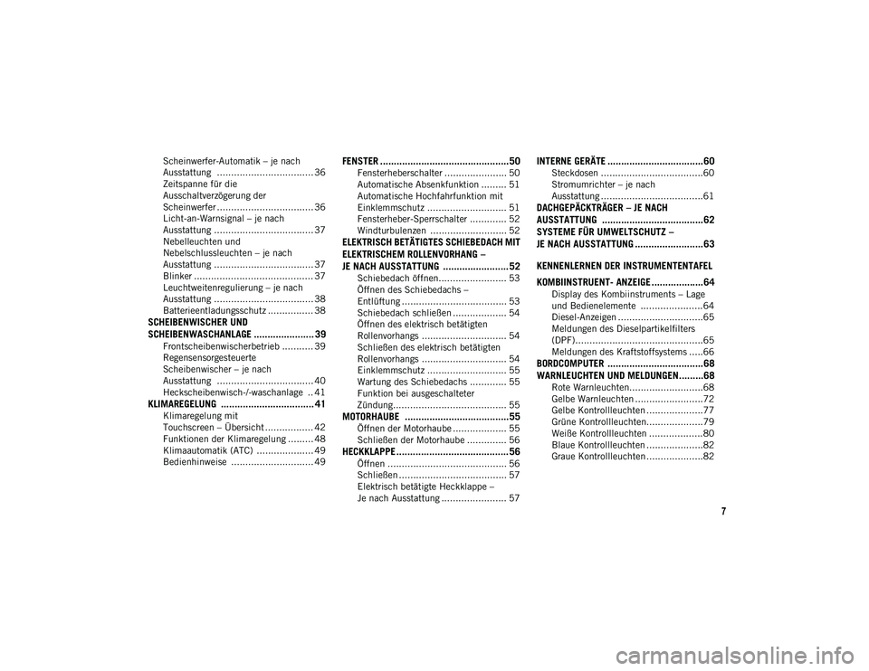 JEEP COMPASS 2020  Betriebsanleitung (in German) 7
Scheinwerfer-Automatik – je nach 
Ausstattung  .................................. 36 Zeitspanne für die
Ausschaltverzögerung der
Scheinwerfer .................................. 36 Licht-an-Warns