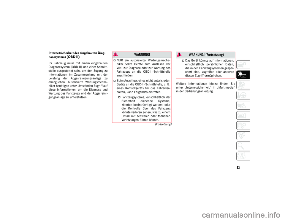 JEEP COMPASS 2020 Betriebsanleitung (in German) 83
(Fortsetzung)
Internetsicherheit des eingebauten Diag-
nosesystems (OBD II)
Ihr Fahrzeug muss mit einem eingebauten
Diagnosesystem (OBD II) und einer Schnitt-
stelle ausgestattet sein, um JEEP COMPASS 2020 Betriebsanleitung (in German) 83
(Fortsetzung)
Internetsicherheit des eingebauten Diag-
nosesystems (OBD II)
Ihr Fahrzeug muss mit einem eingebauten
Diagnosesystem (OBD II) und einer Schnitt-
stelle ausgestattet sein, um