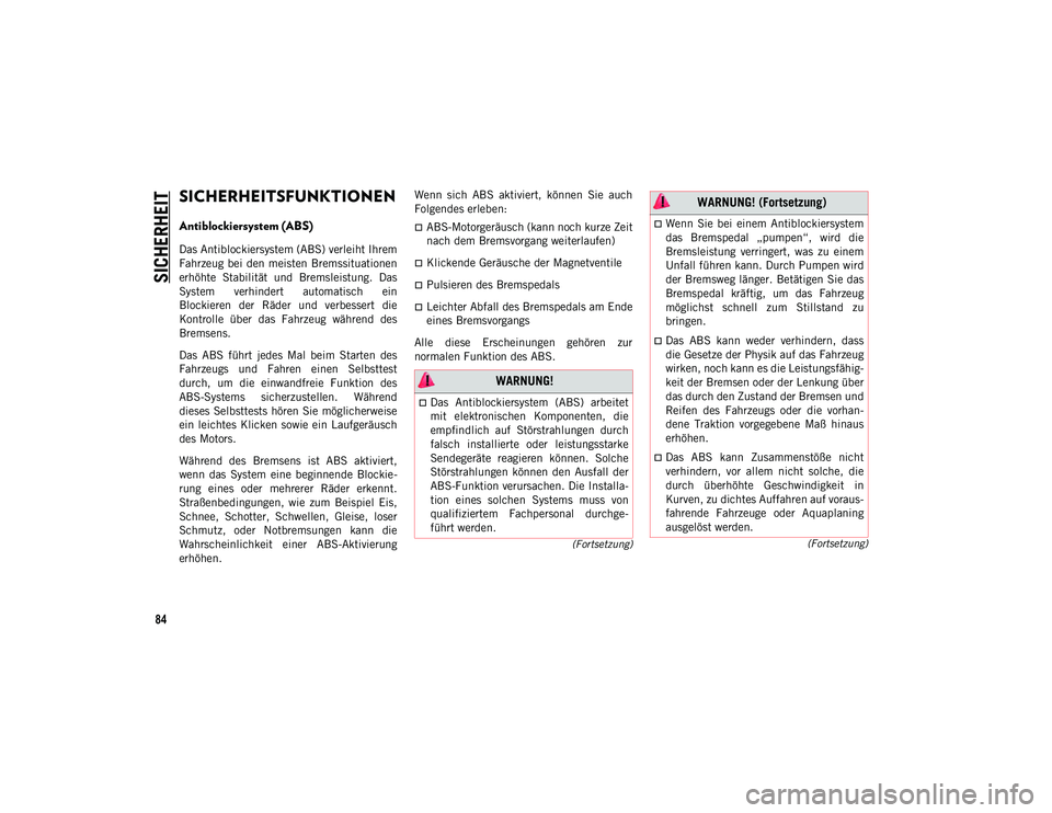 JEEP COMPASS 2020 Betriebsanleitung (in German) 84
(Fortsetzung)
(Fortsetzung)
SICHERHEIT
SICHERHEITSFUNKTIONEN
Antiblockiersystem (ABS)
Das Antiblockiersystem (ABS) verleiht Ihrem
Fahrzeug bei den meisten Bremssituationen
erhöhte Stabilität JEEP COMPASS 2020 Betriebsanleitung (in German) 84
(Fortsetzung)
(Fortsetzung)
SICHERHEIT
SICHERHEITSFUNKTIONEN
Antiblockiersystem (ABS)
Das Antiblockiersystem (ABS) verleiht Ihrem
Fahrzeug bei den meisten Bremssituationen
erhöhte Stabilität