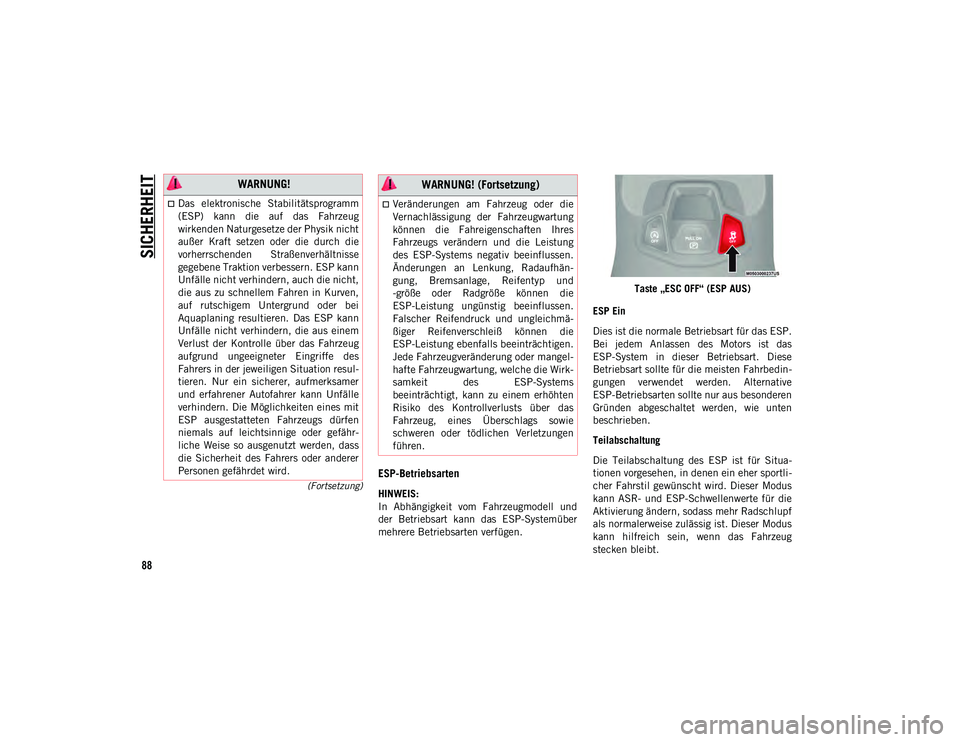 JEEP COMPASS 2020  Betriebsanleitung (in German) SICHERHEIT
88
(Fortsetzung)ESP-Betriebsarten
HINWEIS:
In  Abhängigkeit  vom  Fahrzeugmodell  und
der  Betriebsart  kann  das  ESP-Systemüber
mehrere Betriebsarten verfügen.Taste „ESC OFF“ (ESP 