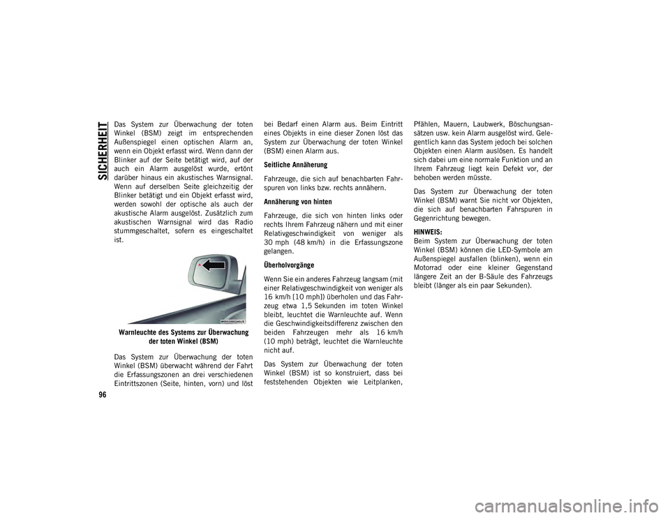 JEEP COMPASS 2020  Betriebsanleitung (in German) SICHERHEIT
96
Das  System  zur  Überwachung  der  toten
Winkel  (BSM)  zeigt  im  entsprechenden
Außenspiegel  einen  optischen  Alarm  an,
wenn ein Objekt erfasst wird. Wenn dann der
Blinker  auf  