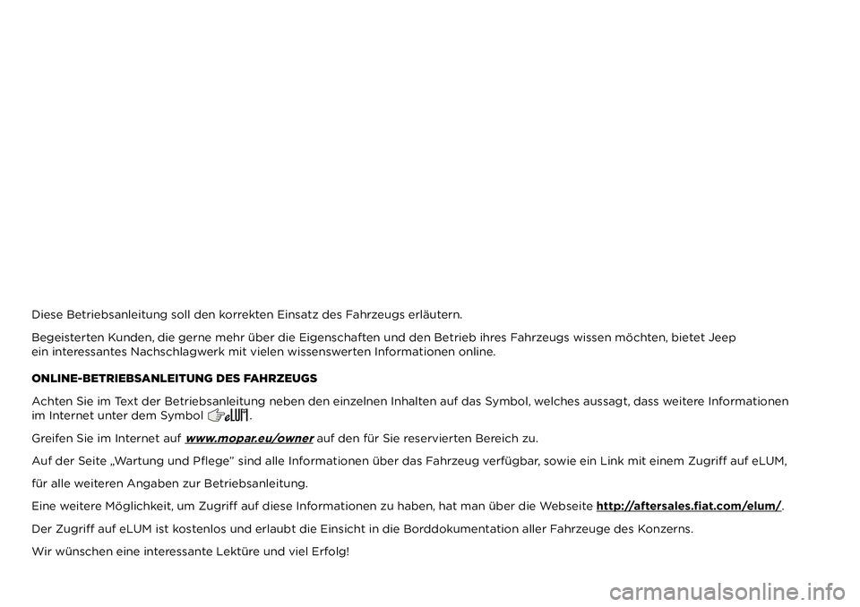 JEEP COMPASS 2021  Betriebsanleitung (in German) Diese Betriebsanleitung soll den korrekten Einsatz des Fahrzeugs erläutern.
Begeisterten Kunden, die gerne mehr über die Eigenschaften und den Betrieb ihres Fahrzeugs wissen möchten, bietet Jeep 
e