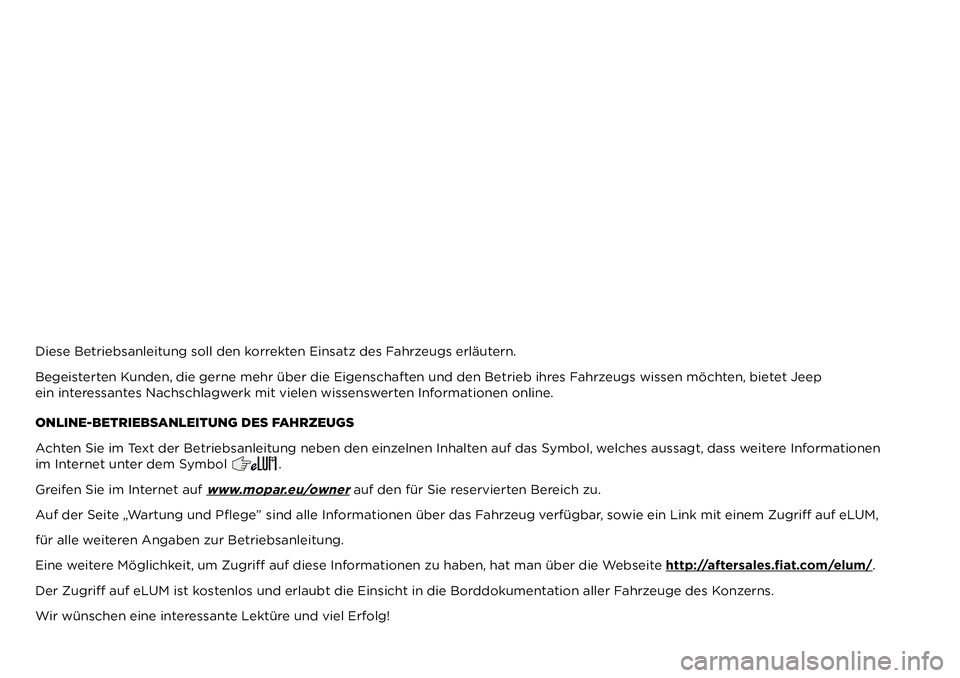 JEEP COMPASS 2021  Betriebsanleitung (in German) Diese Betriebsanleitung soll den korrekten Einsatz des Fahrzeugs erläutern.
Begeisterten Kunden, die gerne mehr über die Eigenschaften und den Betrieb ihres Fahrzeugs wissen möchten, bietet Jeep 
e