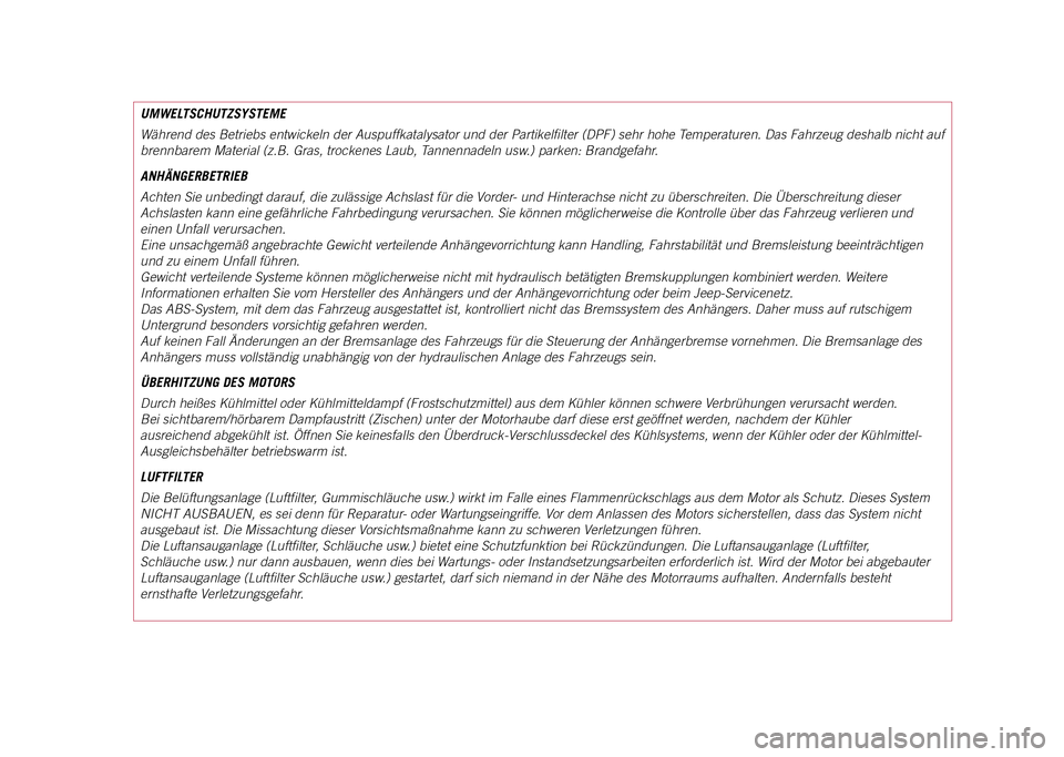 JEEP COMPASS 2021 Betriebsanleitung (in German) UMWELTSCHUTZSYSTEME
Während des Betriebs entwickeln der Auspuffkatalysator und der Partike\
lfilter (DPF) sehr hohe Temperaturen. Das Fahrzeug deshalb nicht auf
brennbarem Material (z.B. Gras, trock JEEP COMPASS 2021 Betriebsanleitung (in German) UMWELTSCHUTZSYSTEME
Während des Betriebs entwickeln der Auspuffkatalysator und der Partike\
lfilter (DPF) sehr hohe Temperaturen. Das Fahrzeug deshalb nicht auf
brennbarem Material (z.B. Gras, trock