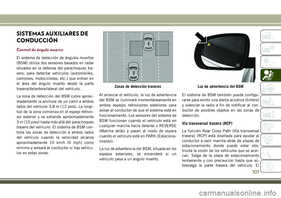 JEEP COMPASS 2018  Manual de Empleo y Cuidado (in Spanish) SISTEMAS AUXILIARES DE
CONDUCCIÓN
Control de ángulo muerto
El sistema de detección de ángulos muertos
(BSM) utiliza dos sensores basados en radar
situados en la defensa del parachoques tra-
sero, 