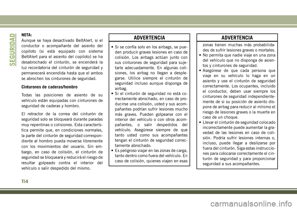 JEEP COMPASS 2018  Manual de Empleo y Cuidado (in Spanish) NOTA:
Aunque se haya desactivado BeltAlert, si el
conductor o acompañante del asiento del
copiloto (si está equipado con sistema
BeltAlert para el asiento del copiloto) se ha
desabrochado el cintur