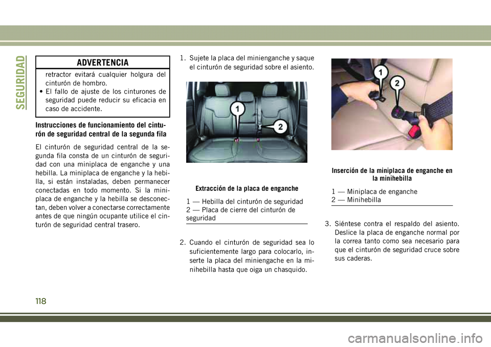 JEEP COMPASS 2018  Manual de Empleo y Cuidado (in Spanish) ADVERTENCIA
retractor evitará cualquier holgura del
cinturón de hombro.
• El fallo de ajuste de los cinturones de
seguridad puede reducir su eficacia en
caso de accidente.
Instrucciones de funcion