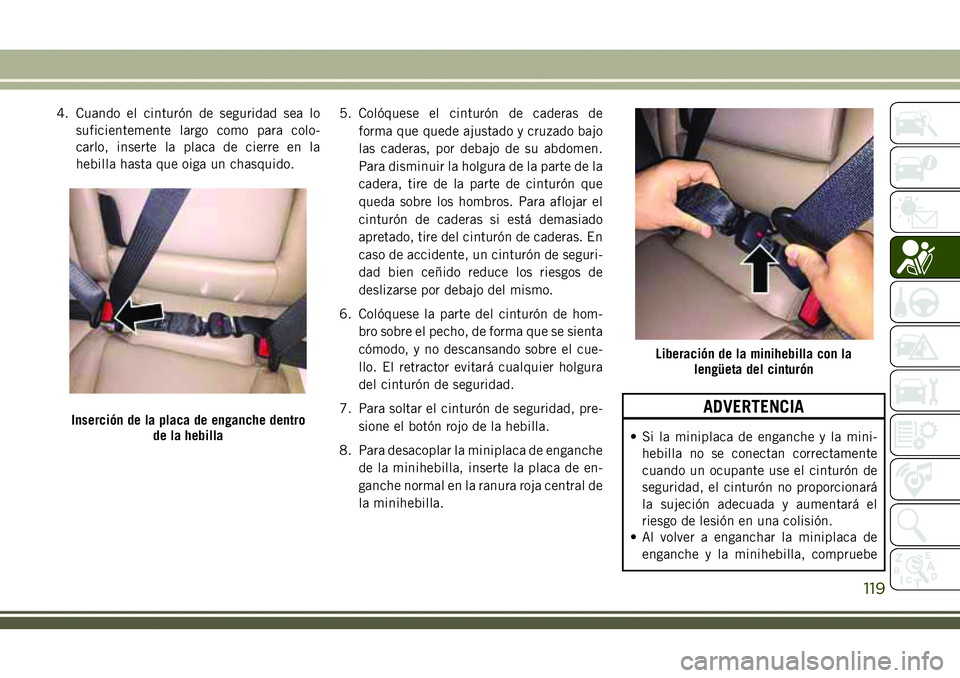 JEEP COMPASS 2018 Manual de Empleo y Cuidado (in Spanish) 4. Cuando el cinturón de seguridad sea lo
suficientemente largo como para colo-
carlo, inserte la placa de cierre en la
hebilla hasta que oiga un chasquido.5. Colóquese el cinturón de caderas de
fo JEEP COMPASS 2018 Manual de Empleo y Cuidado (in Spanish) 4. Cuando el cinturón de seguridad sea lo
suficientemente largo como para colo-
carlo, inserte la placa de cierre en la
hebilla hasta que oiga un chasquido.5. Colóquese el cinturón de caderas de
fo