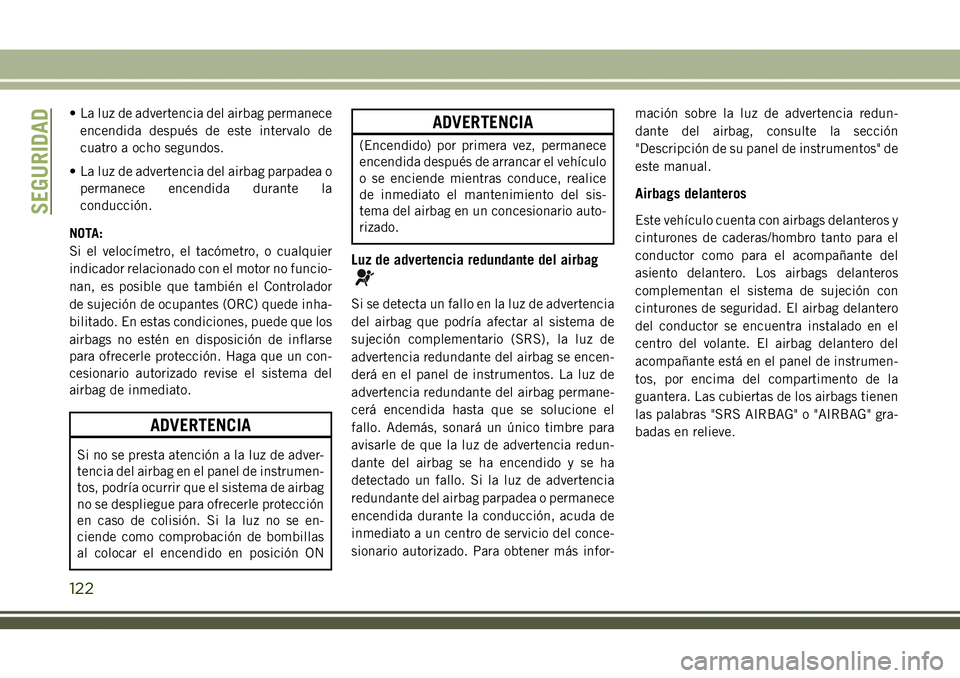 JEEP COMPASS 2018 Manual de Empleo y Cuidado (in Spanish) • La luz de advertencia del airbag permanece
encendida después de este intervalo de
cuatro a ocho segundos.
• La luz de advertencia del airbag parpadea o
permanece encendida durante la
conducció JEEP COMPASS 2018 Manual de Empleo y Cuidado (in Spanish) • La luz de advertencia del airbag permanece
encendida después de este intervalo de
cuatro a ocho segundos.
• La luz de advertencia del airbag parpadea o
permanece encendida durante la
conducció