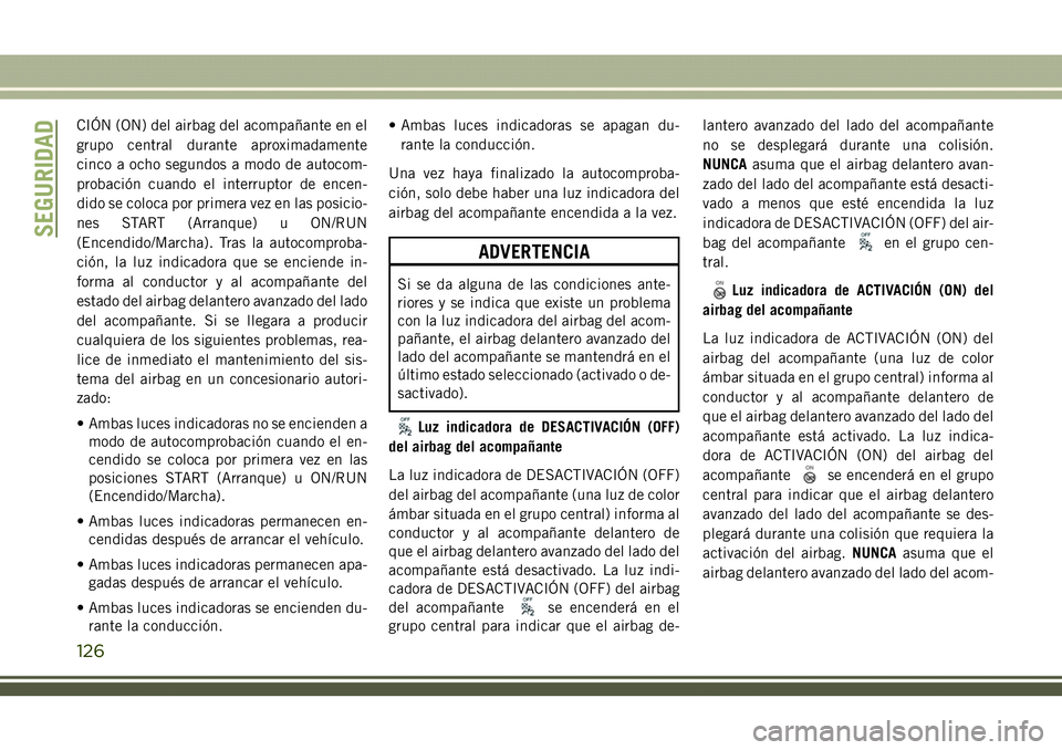 JEEP COMPASS 2018 Manual de Empleo y Cuidado (in Spanish) CIÓN (ON) del airbag del acompañante en el
grupo central durante aproximadamente
cinco a ocho segundos a modo de autocom-
probación cuando el interruptor de encen-
dido se coloca por primera vez en JEEP COMPASS 2018 Manual de Empleo y Cuidado (in Spanish) CIÓN (ON) del airbag del acompañante en el
grupo central durante aproximadamente
cinco a ocho segundos a modo de autocom-
probación cuando el interruptor de encen-
dido se coloca por primera vez en