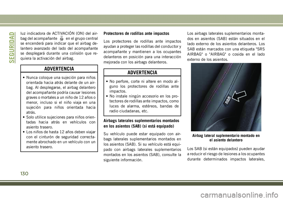 JEEP COMPASS 2018 Manual de Empleo y Cuidado (in Spanish) luz indicadora de ACTIVACIÓN (ON) del air-
bag del acompañante
en el grupo central
se encenderá para indicar que el airbag de-
lantero avanzado del lado del acompañante
se desplegará durante una JEEP COMPASS 2018 Manual de Empleo y Cuidado (in Spanish) luz indicadora de ACTIVACIÓN (ON) del air-
bag del acompañante
en el grupo central
se encenderá para indicar que el airbag de-
lantero avanzado del lado del acompañante
se desplegará durante una