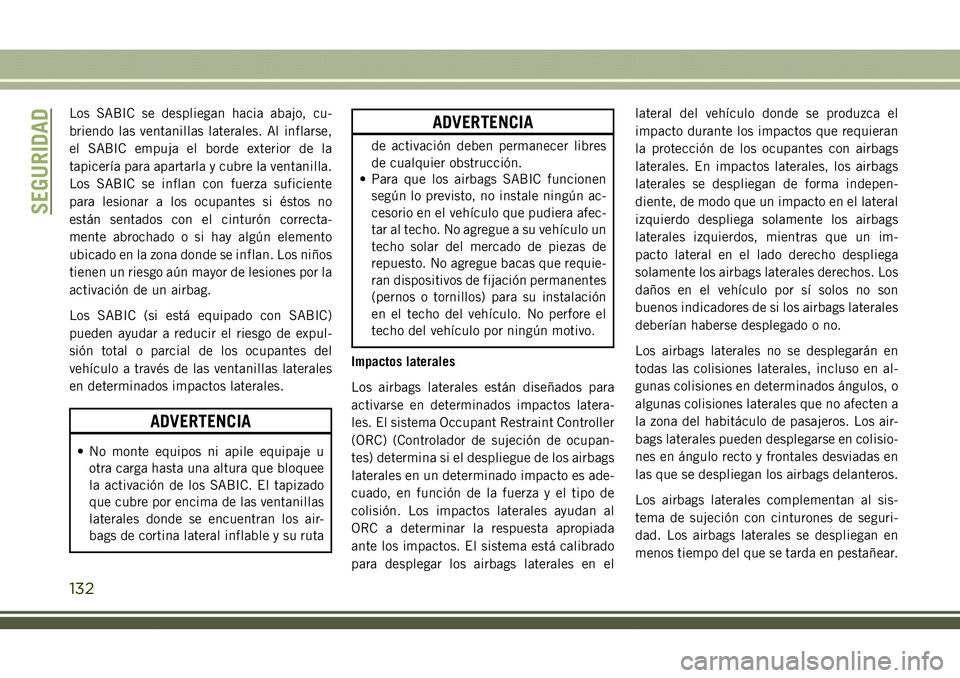 JEEP COMPASS 2018 Manual de Empleo y Cuidado (in Spanish) Los SABIC se despliegan hacia abajo, cu-
briendo las ventanillas laterales. Al inflarse,
el SABIC empuja el borde exterior de la
tapicería para apartarla y cubre la ventanilla.
Los SABIC se inflan co JEEP COMPASS 2018 Manual de Empleo y Cuidado (in Spanish) Los SABIC se despliegan hacia abajo, cu-
briendo las ventanillas laterales. Al inflarse,
el SABIC empuja el borde exterior de la
tapicería para apartarla y cubre la ventanilla.
Los SABIC se inflan co
