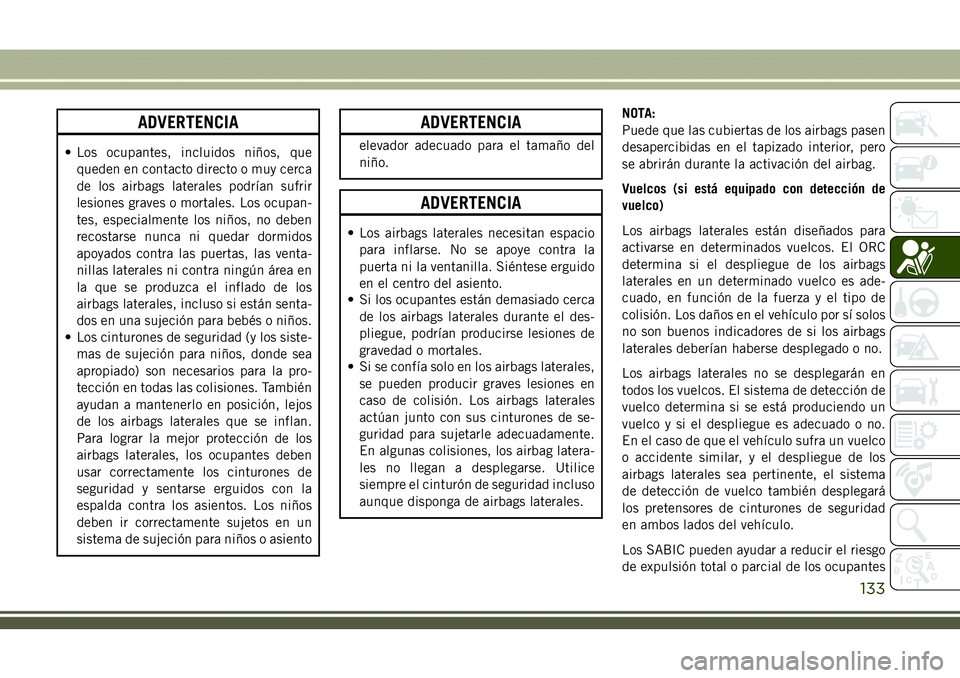 JEEP COMPASS 2018 Manual de Empleo y Cuidado (in Spanish) ADVERTENCIA
• Los ocupantes, incluidos niños, que
queden en contacto directo o muy cerca
de los airbags laterales podrían sufrir
lesiones graves o mortales. Los ocupan-
tes, especialmente los niñ JEEP COMPASS 2018 Manual de Empleo y Cuidado (in Spanish) ADVERTENCIA
• Los ocupantes, incluidos niños, que
queden en contacto directo o muy cerca
de los airbags laterales podrían sufrir
lesiones graves o mortales. Los ocupan-
tes, especialmente los niñ