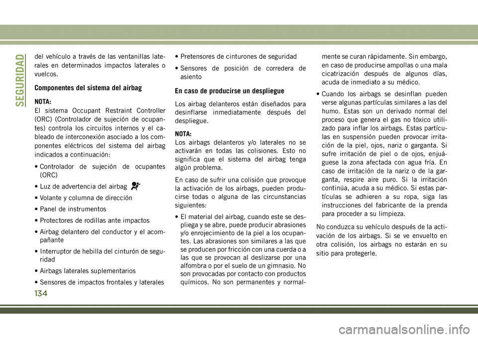 JEEP COMPASS 2018 Manual de Empleo y Cuidado (in Spanish) del vehículo a través de las ventanillas late-
rales en determinados impactos laterales o
vuelcos.
Componentes del sistema del airbag
NOTA:
El sistema Occupant Restraint Controller
(ORC) (Controlado JEEP COMPASS 2018 Manual de Empleo y Cuidado (in Spanish) del vehículo a través de las ventanillas late-
rales en determinados impactos laterales o
vuelcos.
Componentes del sistema del airbag
NOTA:
El sistema Occupant Restraint Controller
(ORC) (Controlado