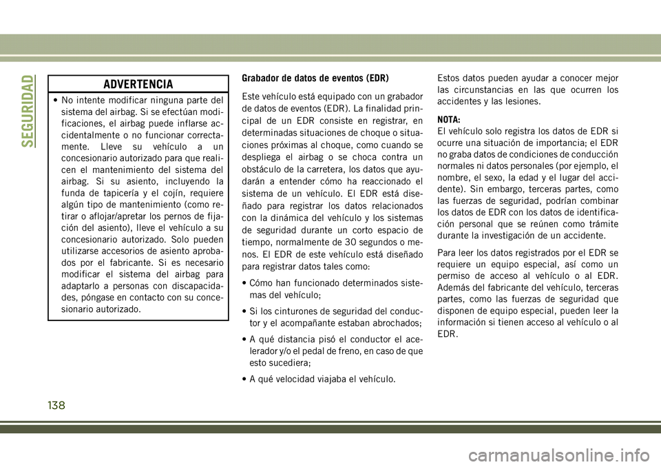 JEEP COMPASS 2018 Manual de Empleo y Cuidado (in Spanish) ADVERTENCIA
• No intente modificar ninguna parte del
sistema del airbag. Si se efectúan modi-
ficaciones, el airbag puede inflarse ac-
cidentalmente o no funcionar correcta-
mente. Lleve su vehícu JEEP COMPASS 2018 Manual de Empleo y Cuidado (in Spanish) ADVERTENCIA
• No intente modificar ninguna parte del
sistema del airbag. Si se efectúan modi-
ficaciones, el airbag puede inflarse ac-
cidentalmente o no funcionar correcta-
mente. Lleve su vehícu