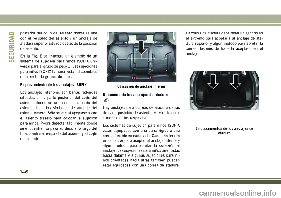 JEEP COMPASS 2018  Manual de Empleo y Cuidado (in Spanish) posterior del cojín del asiento donde se une
con el respaldo del asiento y un anclaje de
atadura superior situado detrás de la posición
de asiento.
En la Fig. E se muestra un ejemplo de un
sistema 