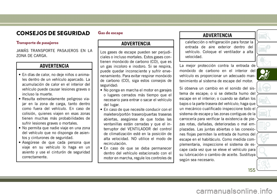 JEEP COMPASS 2018 Manual de Empleo y Cuidado (in Spanish) CONSEJOS DE SEGURIDAD
Transporte de pasajeros
JAMÁS TRANSPORTE PASAJEROS EN LA
ZONA DE CARGA.
ADVERTENCIA
• En días de calor, no deje niños o anima-
les dentro de un vehículo aparcado. La
acumul JEEP COMPASS 2018 Manual de Empleo y Cuidado (in Spanish) CONSEJOS DE SEGURIDAD
Transporte de pasajeros
JAMÁS TRANSPORTE PASAJEROS EN LA
ZONA DE CARGA.
ADVERTENCIA
• En días de calor, no deje niños o anima-
les dentro de un vehículo aparcado. La
acumul