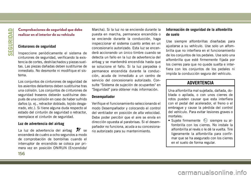JEEP COMPASS 2018 Manual de Empleo y Cuidado (in Spanish) Comprobaciones de seguridad que debe
realizar en el interior de su vehículo
Cinturones de seguridad
Inspeccione periódicamente el sistema de
cinturones de seguridad, verificando la exis-
tencia de c JEEP COMPASS 2018 Manual de Empleo y Cuidado (in Spanish) Comprobaciones de seguridad que debe
realizar en el interior de su vehículo
Cinturones de seguridad
Inspeccione periódicamente el sistema de
cinturones de seguridad, verificando la exis-
tencia de c