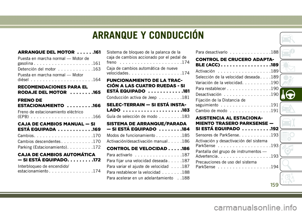 JEEP COMPASS 2018 Manual de Empleo y Cuidado (in Spanish) ARRANQUE Y CONDUCCIÓN
ARRANQUE DEL MOTOR......161
Puesta en marcha normal — Motor de
gasolina....................161
Detención del motor............163
Puesta en marcha normal — Motor
diésel... JEEP COMPASS 2018 Manual de Empleo y Cuidado (in Spanish) ARRANQUE Y CONDUCCIÓN
ARRANQUE DEL MOTOR......161
Puesta en marcha normal — Motor de
gasolina....................161
Detención del motor............163
Puesta en marcha normal — Motor
diésel...