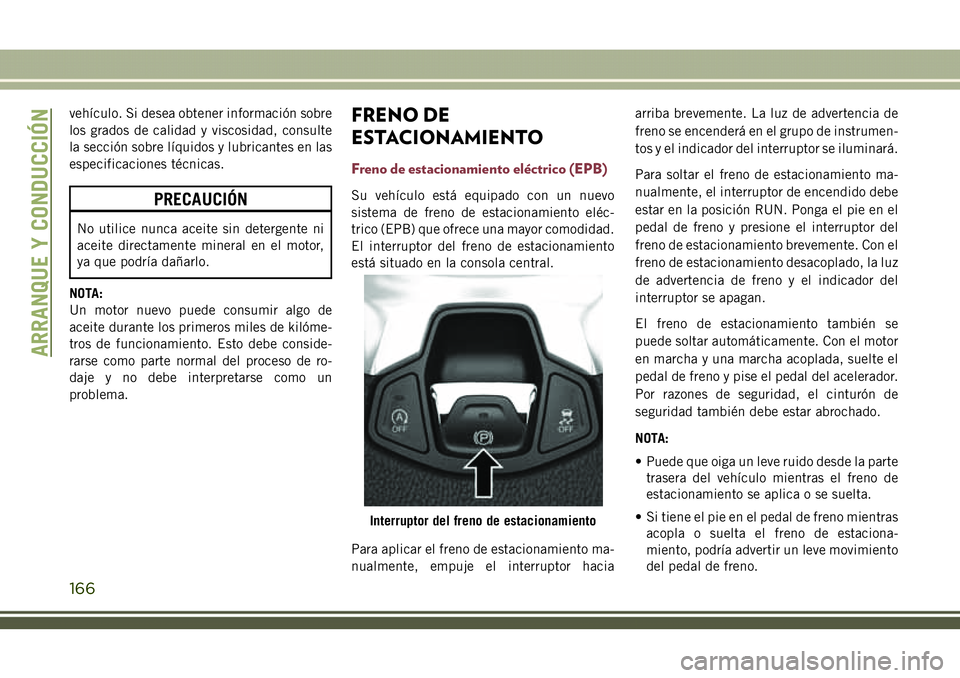 JEEP COMPASS 2018 Manual de Empleo y Cuidado (in Spanish) vehículo. Si desea obtener información sobre
los grados de calidad y viscosidad, consulte
la sección sobre líquidos y lubricantes en las
especificaciones técnicas.
PRECAUCIÓN
No utilice nunca ac JEEP COMPASS 2018 Manual de Empleo y Cuidado (in Spanish) vehículo. Si desea obtener información sobre
los grados de calidad y viscosidad, consulte
la sección sobre líquidos y lubricantes en las
especificaciones técnicas.
PRECAUCIÓN
No utilice nunca ac