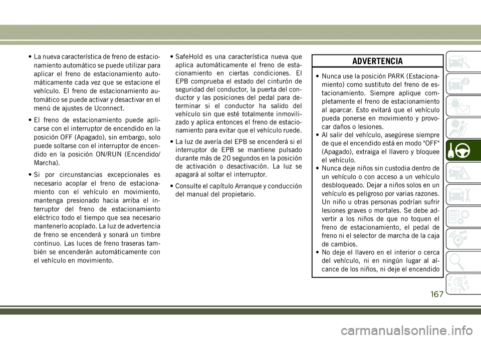 JEEP COMPASS 2018 Manual de Empleo y Cuidado (in Spanish) • La nueva característica de freno de estacio-
namiento automático se puede utilizar para
aplicar el freno de estacionamiento auto-
máticamente cada vez que se estacione el
vehículo. El freno de JEEP COMPASS 2018 Manual de Empleo y Cuidado (in Spanish) • La nueva característica de freno de estacio-
namiento automático se puede utilizar para
aplicar el freno de estacionamiento auto-
máticamente cada vez que se estacione el
vehículo. El freno de