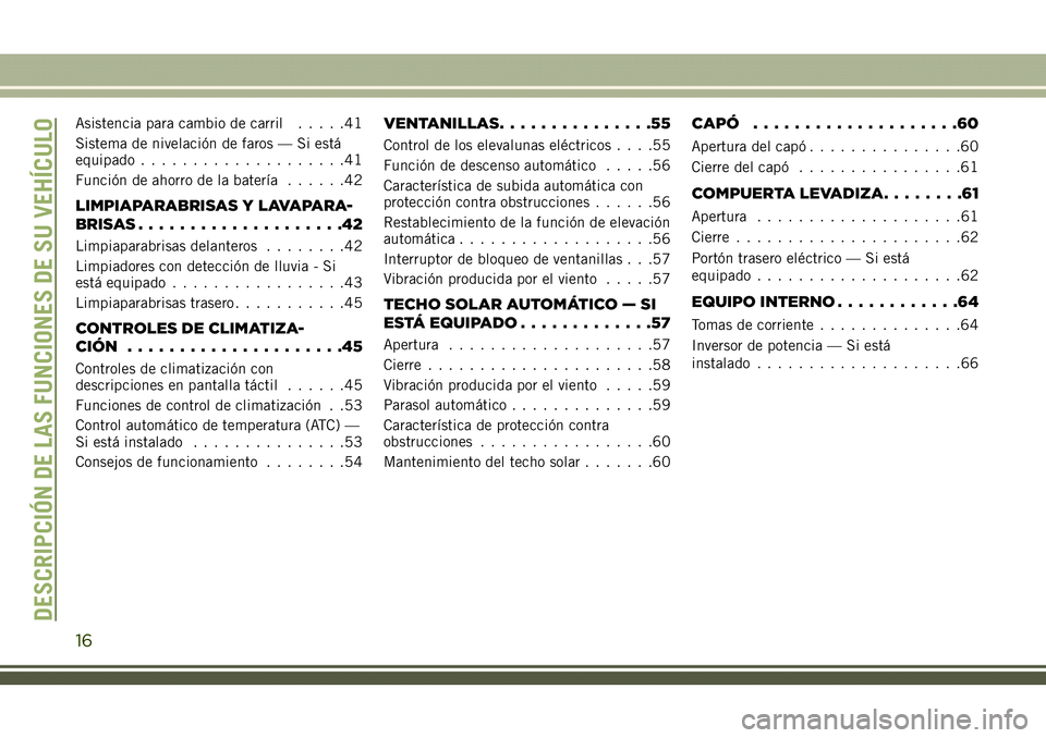 JEEP COMPASS 2018  Manual de Empleo y Cuidado (in Spanish) Asistencia para cambio de carril.....41
Sistema de nivelación de faros — Si está
equipado....................41
Función de ahorro de la batería......42
LIMPIAPARABRISAS Y LAVAPARA-
BRISAS.......