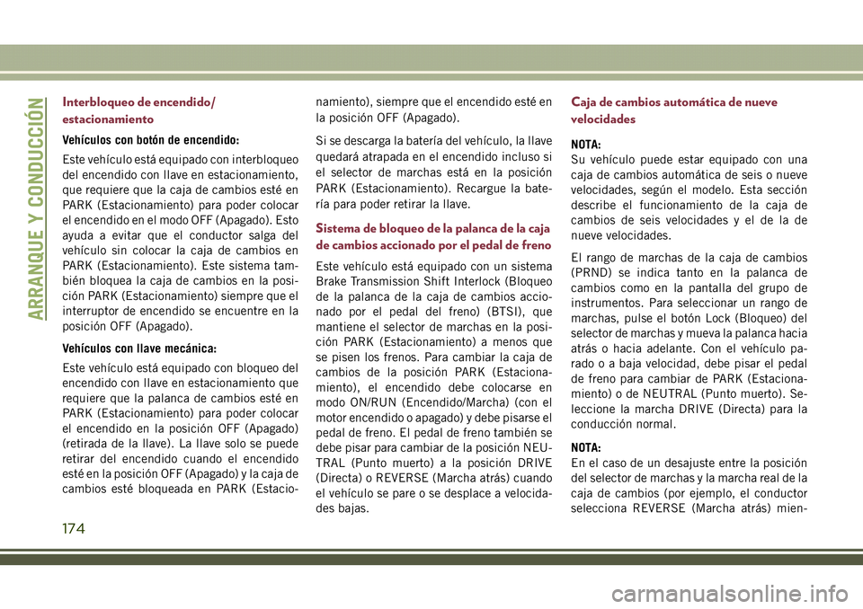 JEEP COMPASS 2018 Manual de Empleo y Cuidado (in Spanish) Interbloqueo de encendido/
estacionamiento
Vehículos con botón de encendido:
Este vehículo está equipado con interbloqueo
del encendido con llave en estacionamiento,
que requiere que la caja de ca JEEP COMPASS 2018 Manual de Empleo y Cuidado (in Spanish) Interbloqueo de encendido/
estacionamiento
Vehículos con botón de encendido:
Este vehículo está equipado con interbloqueo
del encendido con llave en estacionamiento,
que requiere que la caja de ca